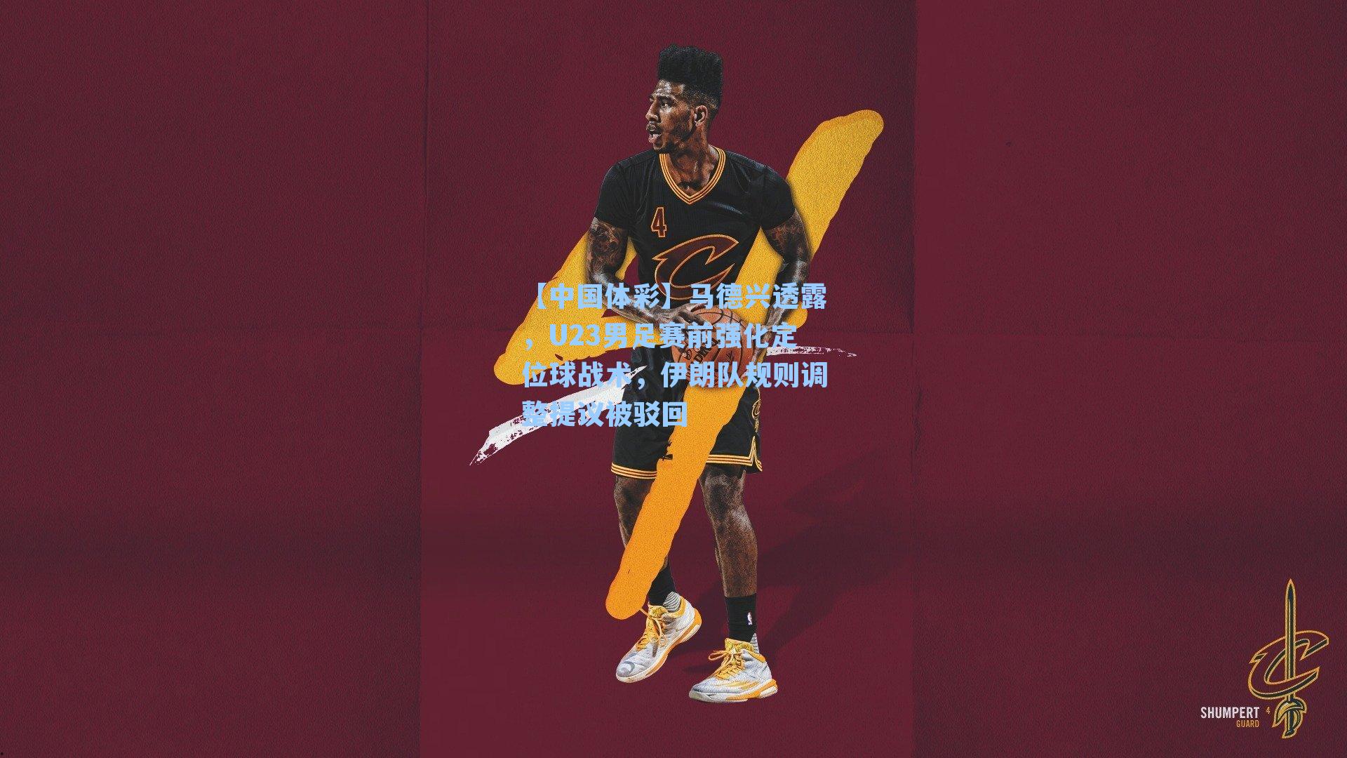 马德兴透露，U23男足赛前强化定位球战术，伊朗队规则调整提议被驳回