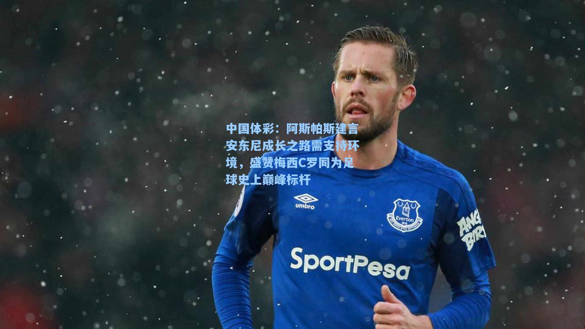 阿斯帕斯建言安东尼成长之路需支持环境，盛赞梅西C罗同为足球史上巅峰标杆