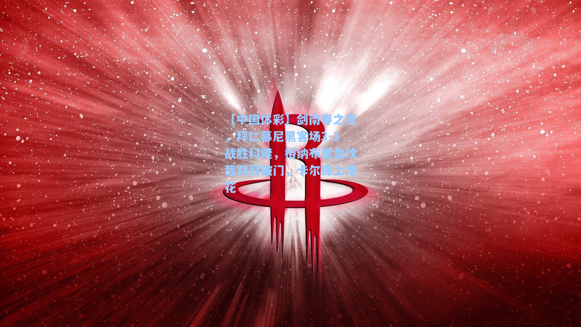 剑南春之夜，拜仁慕尼黑客场3-1战胜科隆，格纳布里金玟哉双双破门，卡尔锦上添花