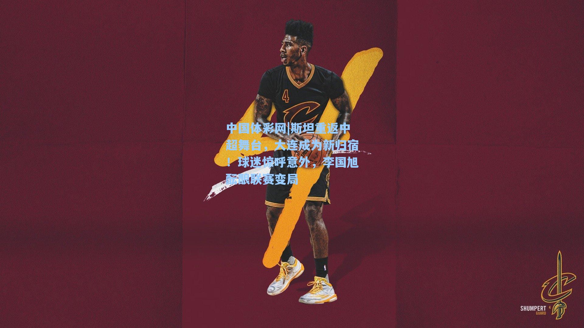 斯坦重返中超舞台，大连成为新归宿！球迷惊呼意外，李国旭酝酿联赛变局